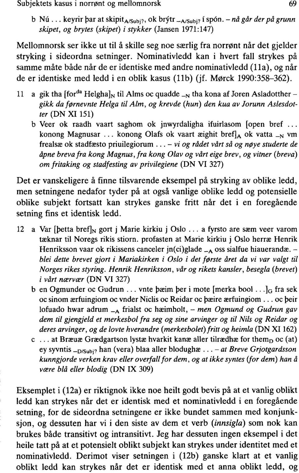 N om inativledd kan i hvert fall strykes på sam m e m åte både når de er identiske m ed andre nom inativledd (11a), og når de er identiske m ed ledd i en oblik kasus (11b) (jf. M ørck 1990:358-362).