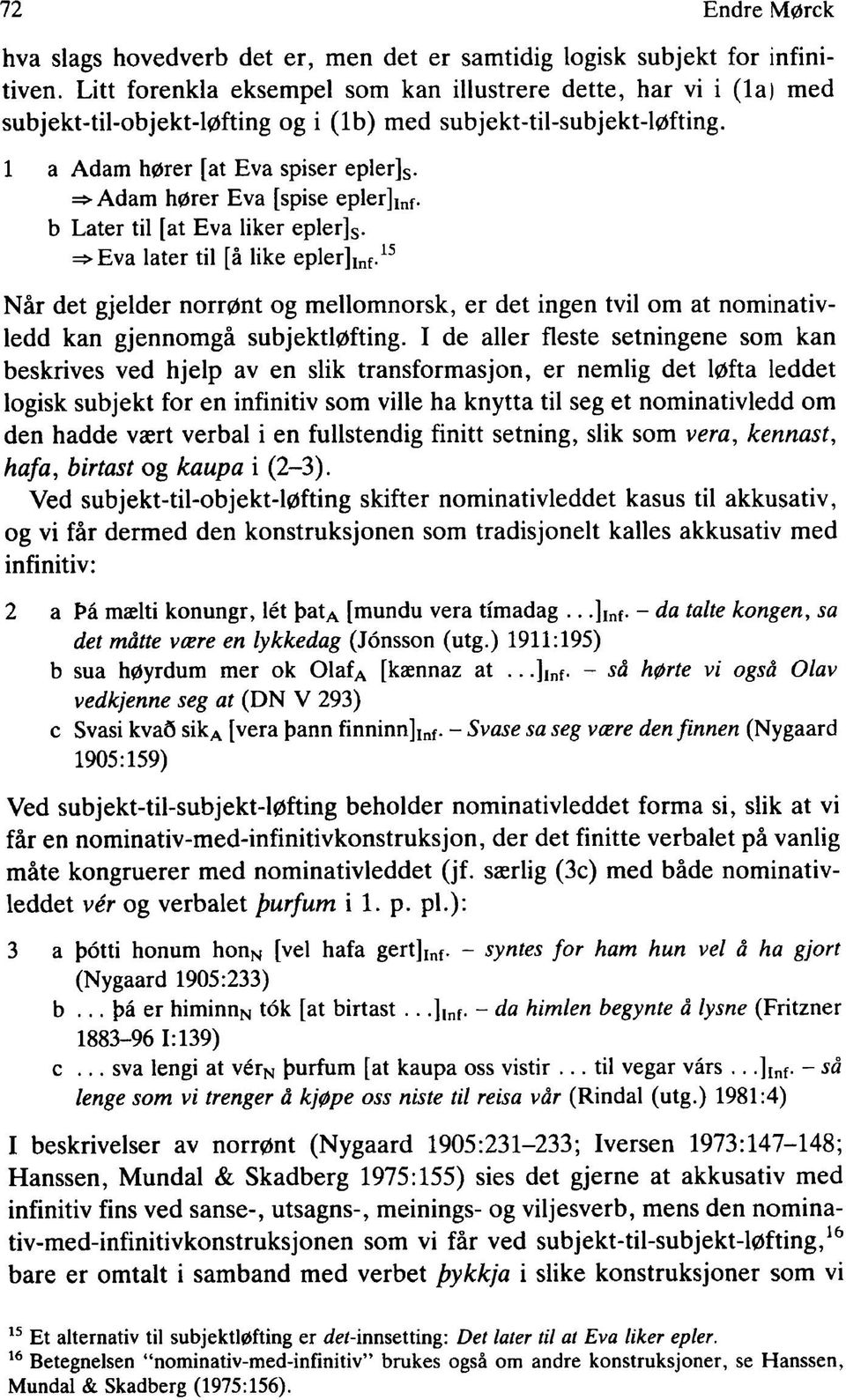 => Adam hører Eva [spise epler] lnf. b Later til [at Eva liker epler]s. =>Eva later til [å like epler]lnf.