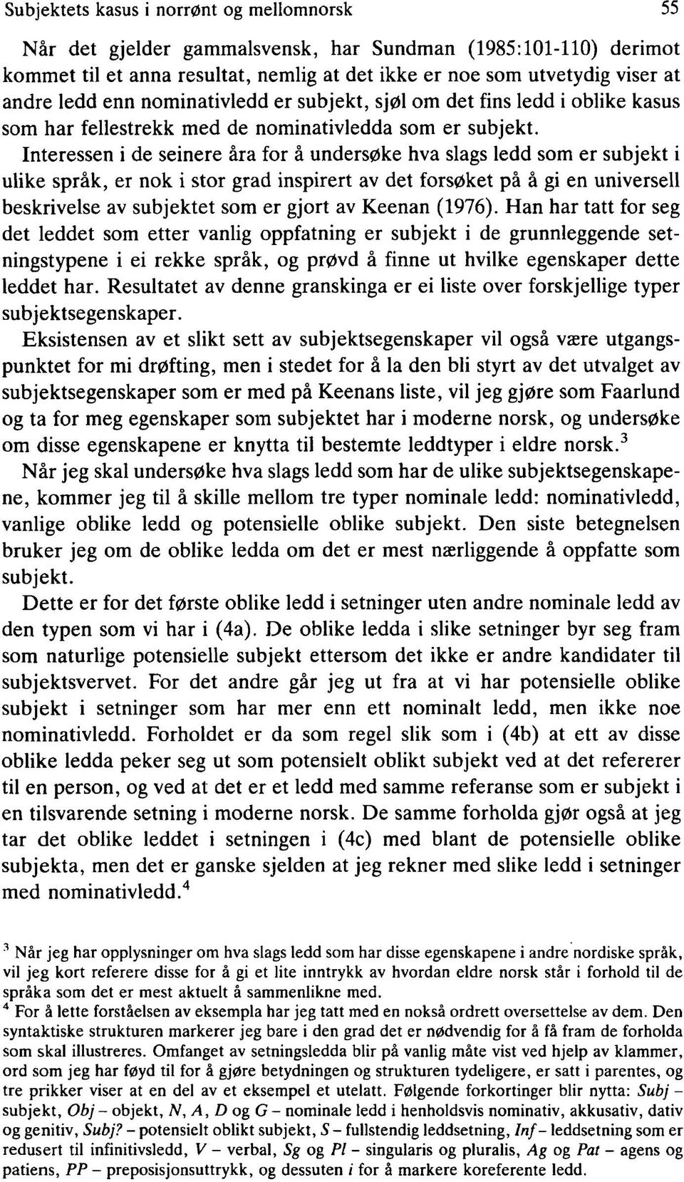 Interessen i de seinere åra for å undersøke hva slags ledd som er subjekt i ulike språk, er nok i stor grad inspirert av det forsøket på å gi en universell beskrivelse av subjektet som er gjort av