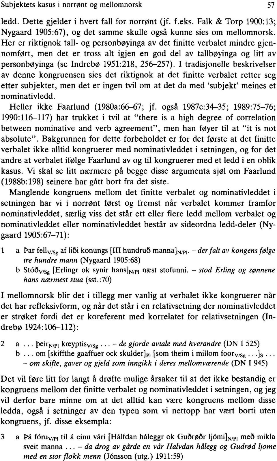 I tradisjonelle beskrivelser av denne kongruensen sies det riktignok at det finitte verbalet retter seg etter subjektet, men det er ingen tvil om at det da med subjekt meines et nominativledd.