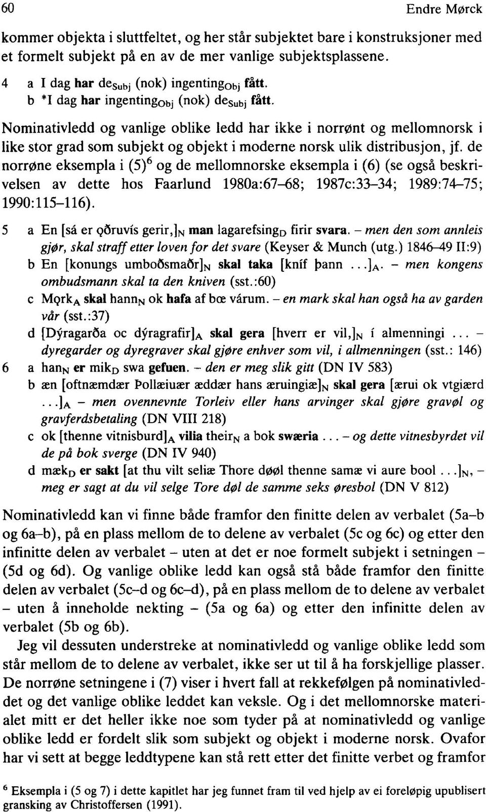 de norrøne eksempla i (5)6 og de mellomnorske eksempla i (6) (se også beskrivelsen av dette hos Faarlund 1980a:67-68; 1987c:33-34; 1989:74-75; 1990:115-116).