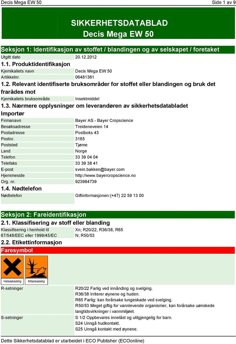 3165 Poststed Tjøme Land Norge Telefon 33 39 04 04 Telefaks 33 39 38 41 E-post svein.bakken@bayer.com Hjemmeside http://www.bayercropscience.no Org. nr. 923984739 1.4. Nødtelefon Nødtelefon Giftinformasjonen:(+47) 22 59 13 00 Seksjon 2: Fareidentifikasjon 2.