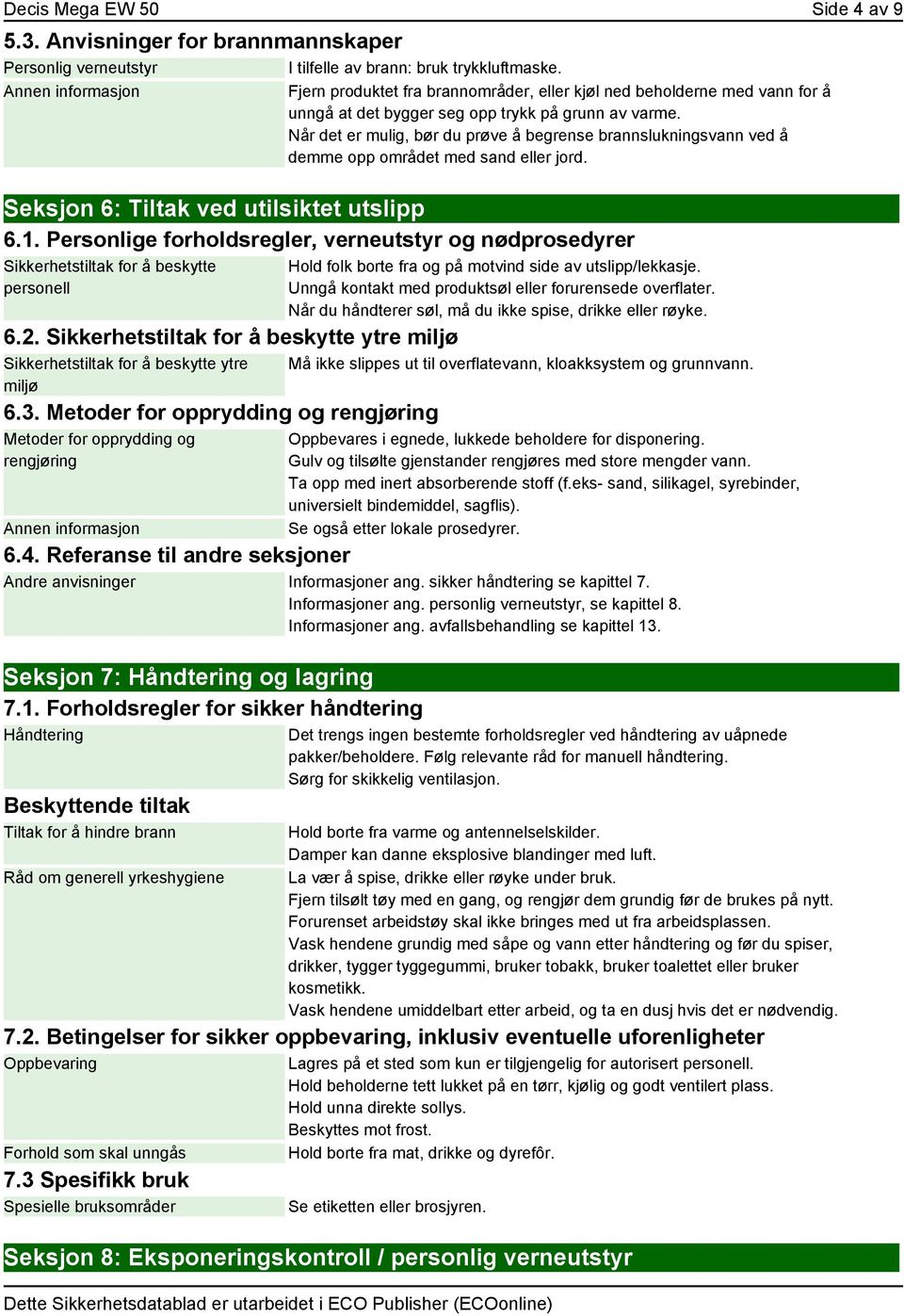 Når det er mulig, bør du prøve å begrense brannslukningsvann ved å demme opp området med sand eller jord. Seksjon 6: Tiltak ved utilsiktet utslipp 6.1.