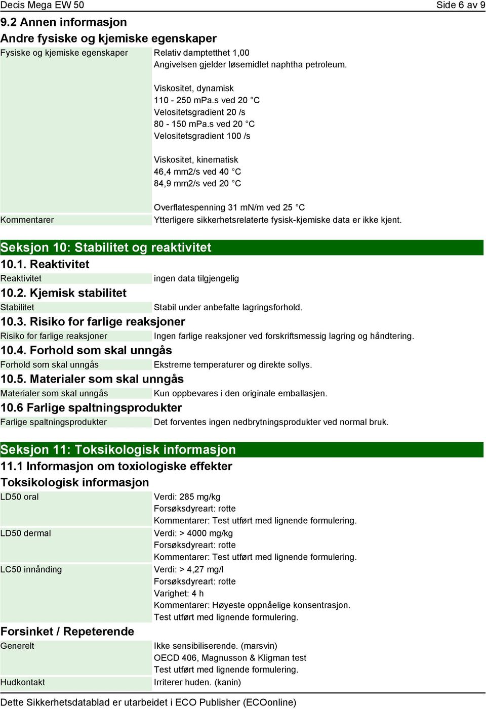 s ved 20 C Velositetsgradient 100 /s Viskositet, kinematisk 46,4 mm2/s ved 40 C 84,9 mm2/s ved 20 C Kommentarer Overflatespenning 31 mn/m ved 25 C Ytterligere sikkerhetsrelaterte fysisk-kjemiske data