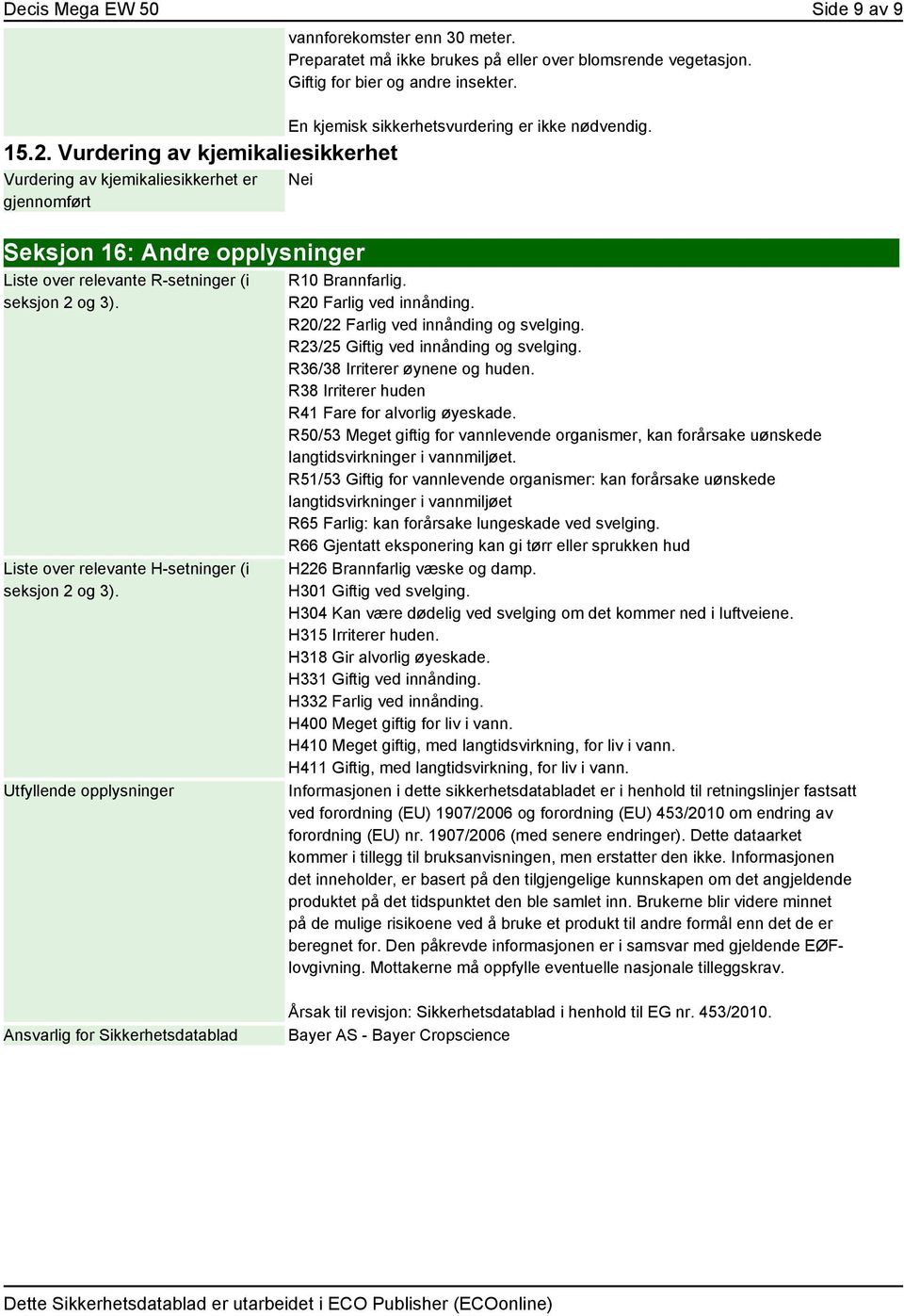 Nei Seksjon 16: Andre opplysninger Liste over relevante R-setninger (i seksjon 2 og 3). Liste over relevante H-setninger (i seksjon 2 og 3). Utfyllende opplysninger R10 Brannfarlig.