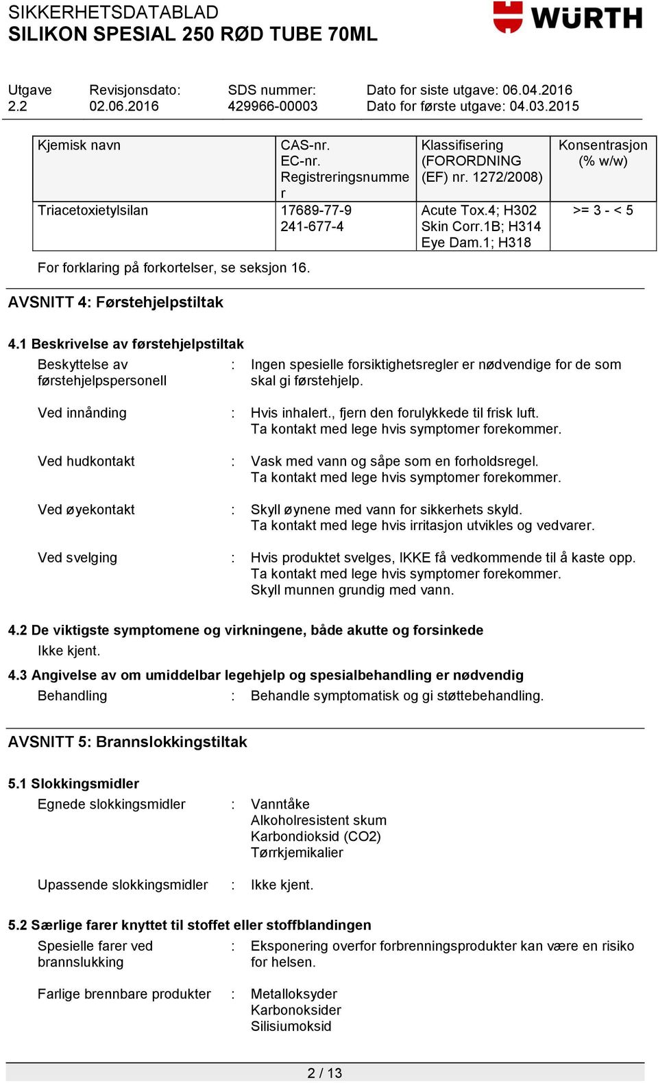 1 Beskrivelse av førstehjelpstiltak Beskyttelse av førstehjelpspersonell : Ingen spesielle forsiktighetsregler er nødvendige for de som skal gi førstehjelp. Ved innånding : Hvis inhalert.