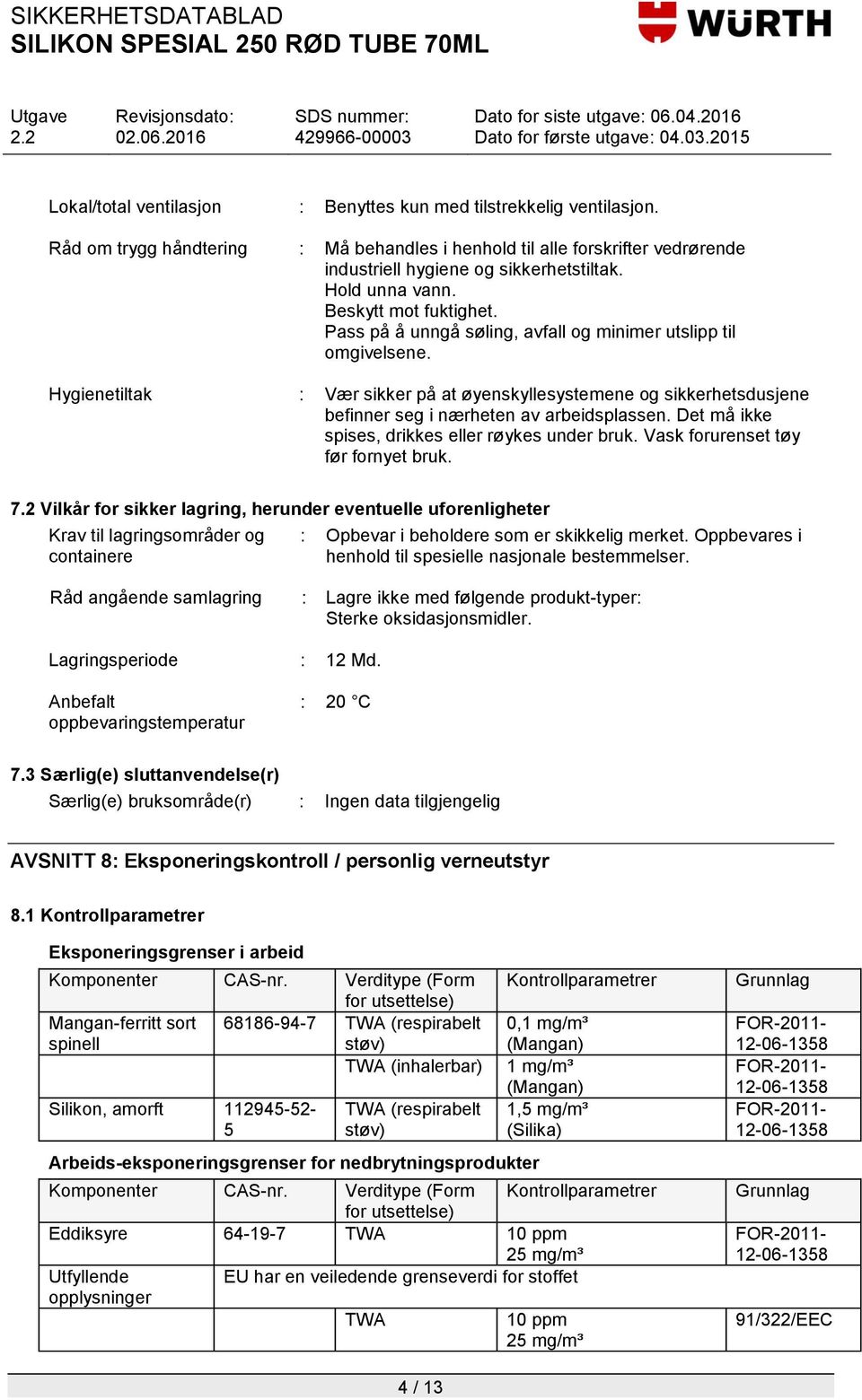 Hygienetiltak : Vær sikker på at øyenskyllesystemene og sikkerhetsdusjene befinner seg i nærheten av arbeidsplassen. Det må ikke spises, drikkes eller røykes under bruk.