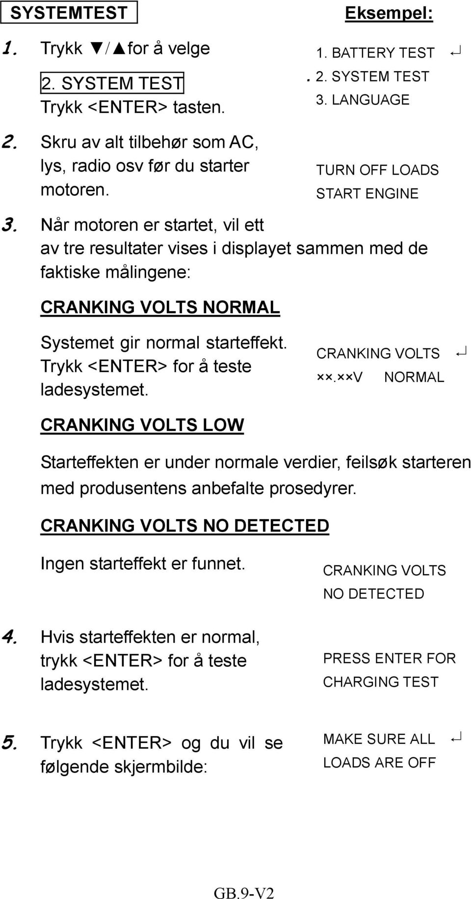 Trykk <ENTER> for å teste ladesystemet. CRANKING VOLTS. V NORMAL CRANKING VOLTS LOW Starteffekten er under normale verdier, feilsøk starteren med produsentens anbefalte prosedyrer.