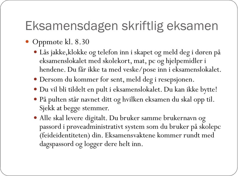 Du får ikke ta med veske/pose inn i eksamenslokalet. Dersom du kommer for sent, meld deg i resepsjonen. Du vil bli tildelt en pult i eksamenslokalet.