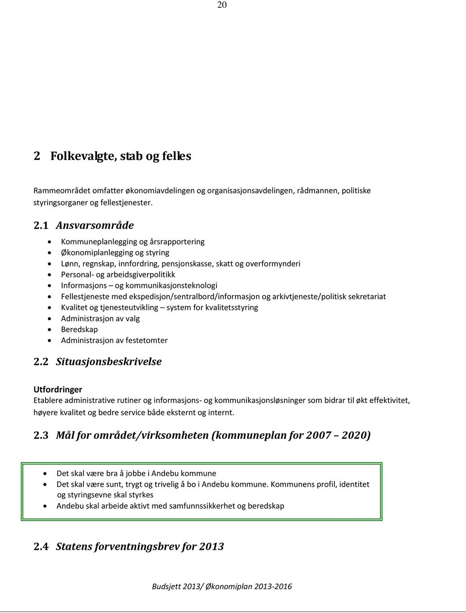 Fellestjeneste med ekspedisjon/sentralbord/informasjon og arkivtjeneste/politisk sekretariat Kvalitet og tjenesteutvikling system for kvalitetsstyring Administrasjon av valg Beredskap Administrasjon