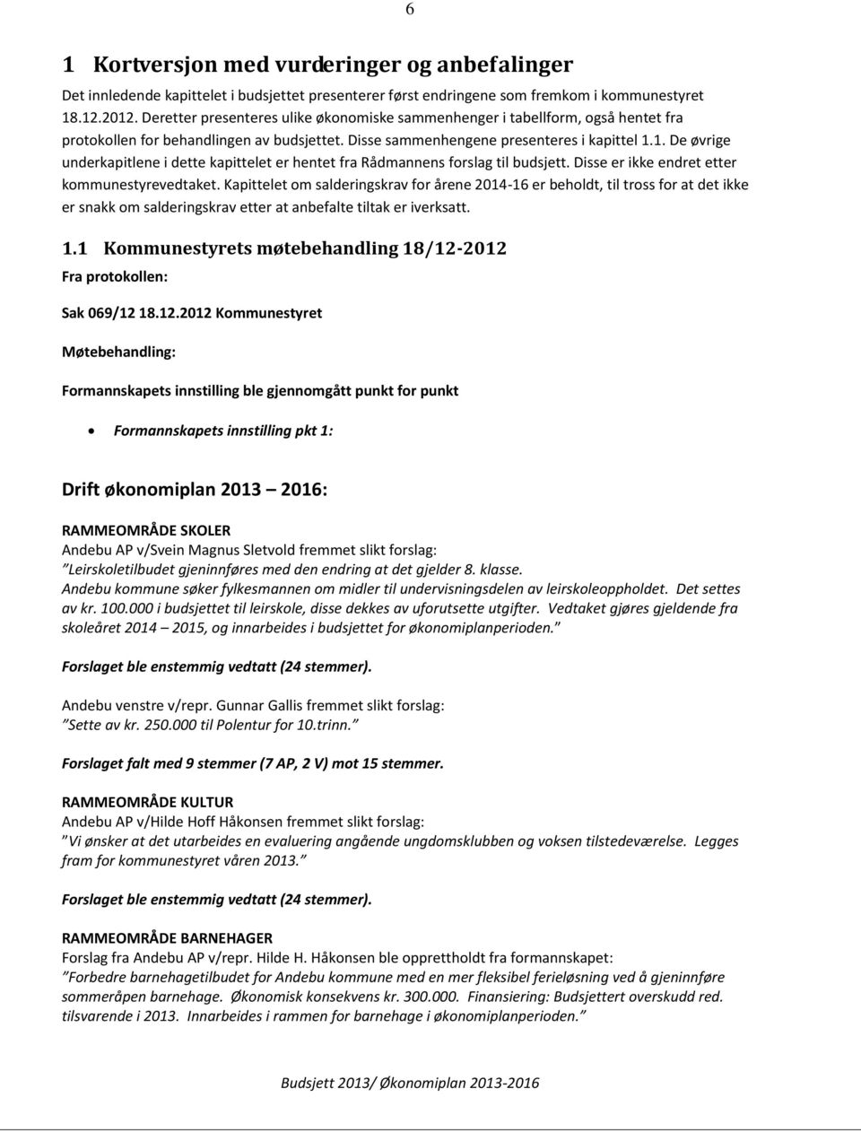 1. De øvrige underkapitlene i dette kapittelet er hentet fra Rådmannens forslag til budsjett. Disse er ikke endret etter kommunestyrevedtaket.