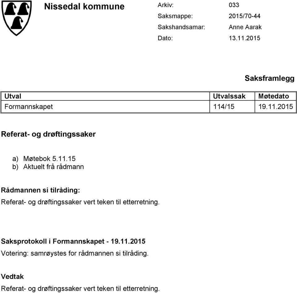 11.15 b) Aktuelt frå rådmann Rådmannen si tilråding: Referat- og drøftingssaker vert teken til etterretning.