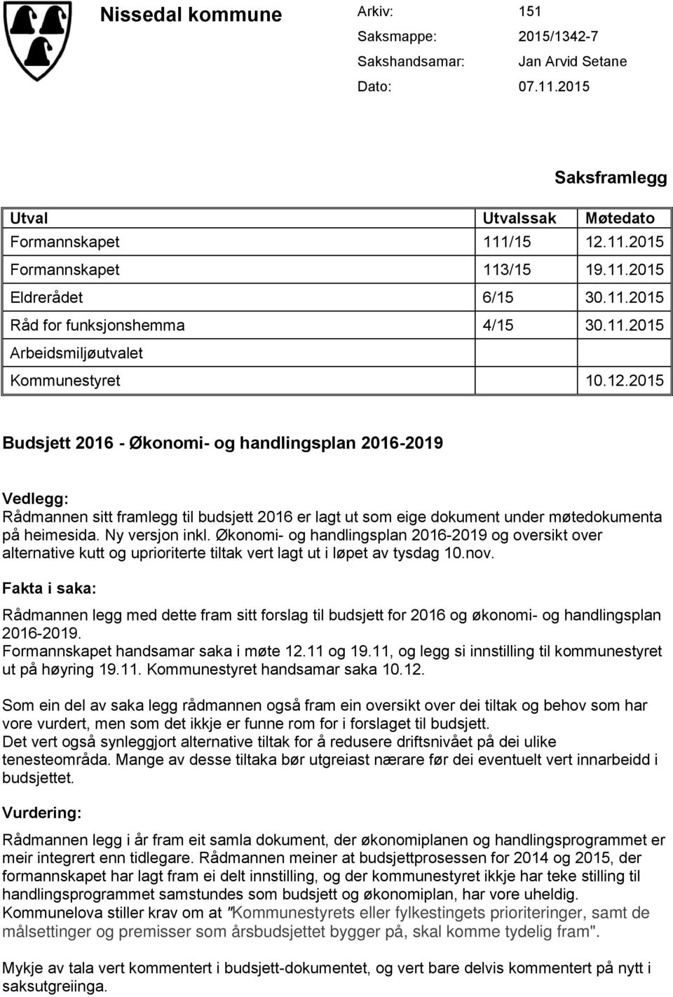 2015 Budsjett 2016 - Økonomi- og handlingsplan 2016-2019 Vedlegg: Rådmannen sitt framlegg til budsjett 2016 er lagt ut som eige dokument under møtedokumenta på heimesida. Ny versjon inkl.