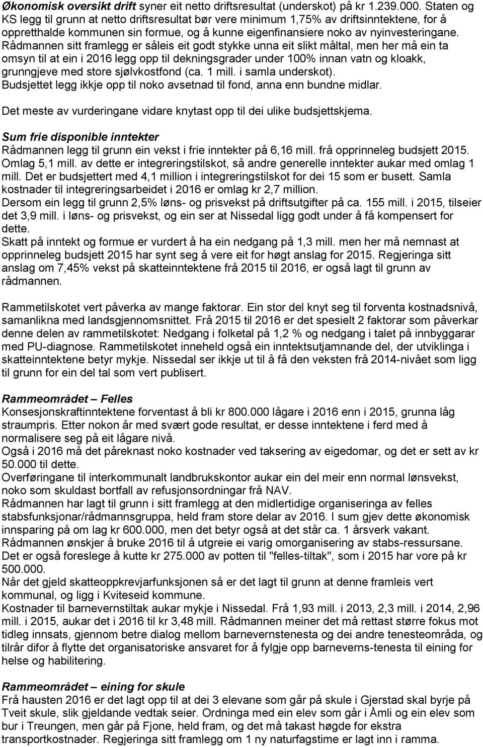 Rådmannen sitt framlegg er såleis eit godt stykke unna eit slikt måltal, men her må ein ta omsyn til at ein i 2016 legg opp til dekningsgrader under 100% innan vatn og kloakk, grunngjeve med store