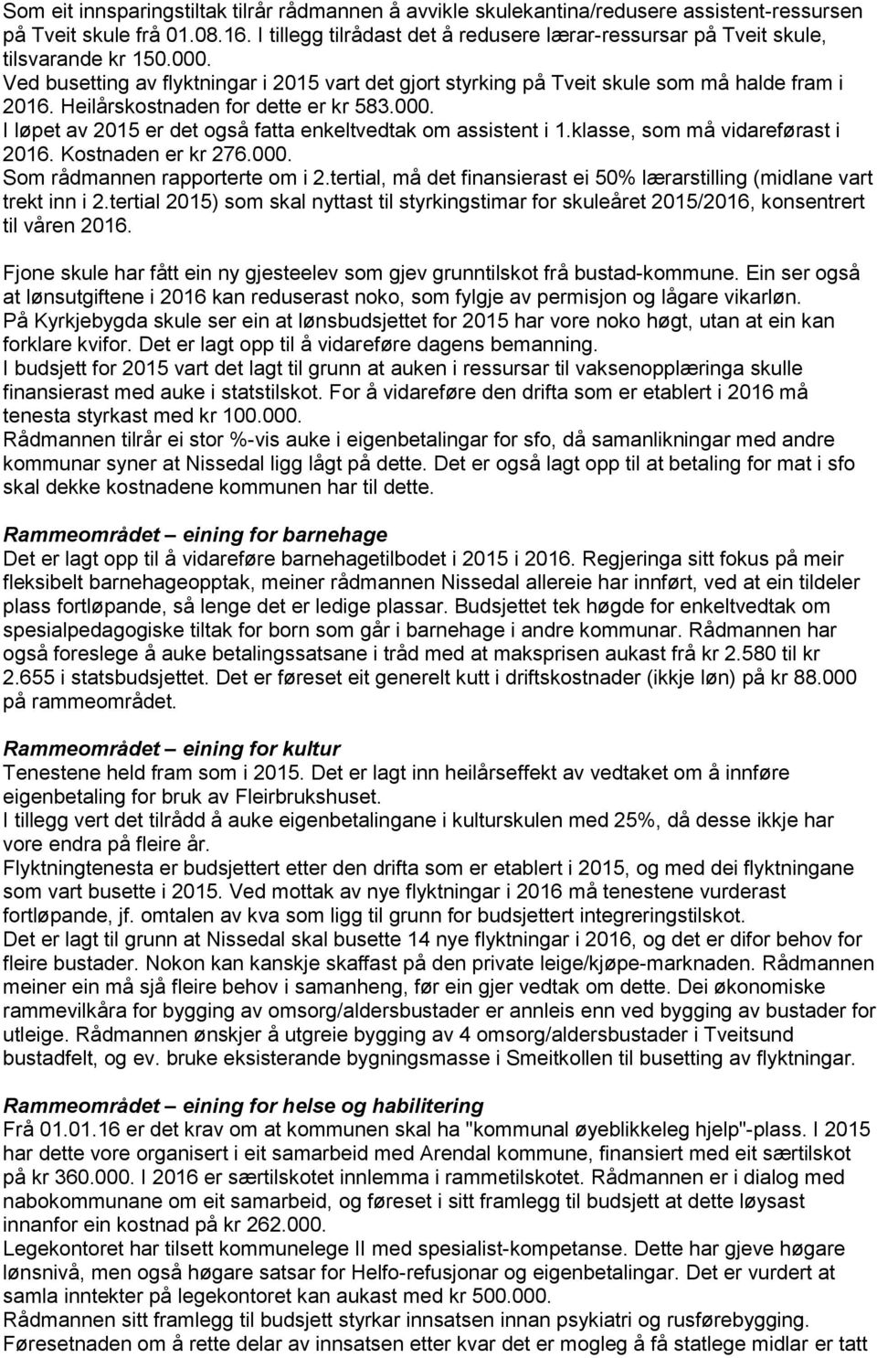 Heilårskostnaden for dette er kr 583.000. I løpet av 2015 er det også fatta enkeltvedtak om assistent i 1.klasse, som må vidareførast i 2016. Kostnaden er kr 276.000. Som rådmannen rapporterte om i 2.