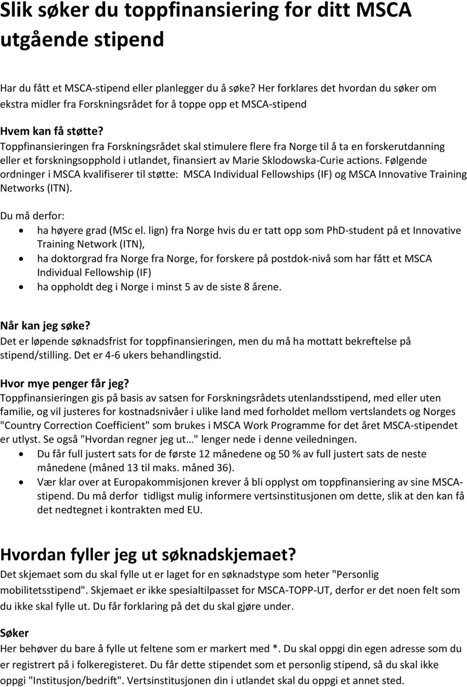 Toppfinansieringen fra Forskningsrådet skal stimulere flere fra Norge til å ta en forskerutdanning eller et forskningsopphold i utlandet, finansiert av Marie Sklodowska-Curie actions.