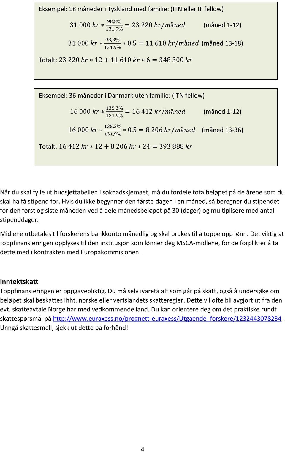 206 kr 24 = 393 888 kr Når du skal fylle ut budsjettabellen i søknadskjemaet, må du fordele totalbeløpet på de årene som du skal ha få stipend for.