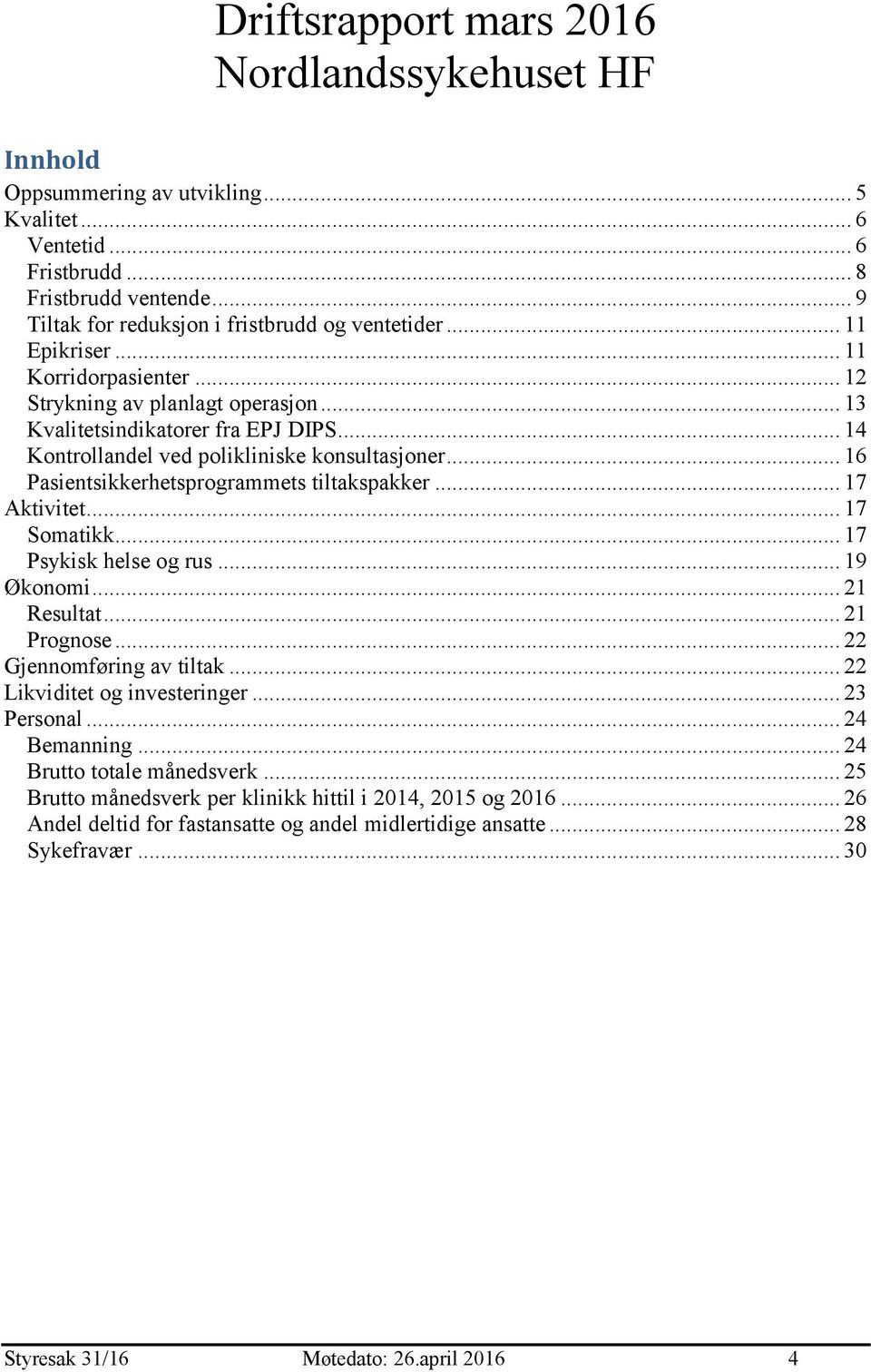 .. 16 Pasientsikkerhetsprogrammets tiltakspakker... 17 Aktivitet... 17 Somatikk... 17 Psykisk helse og rus... 19 Økonomi... 21 Resultat... 21 Prognose... 22 Gjennomføring av tiltak.