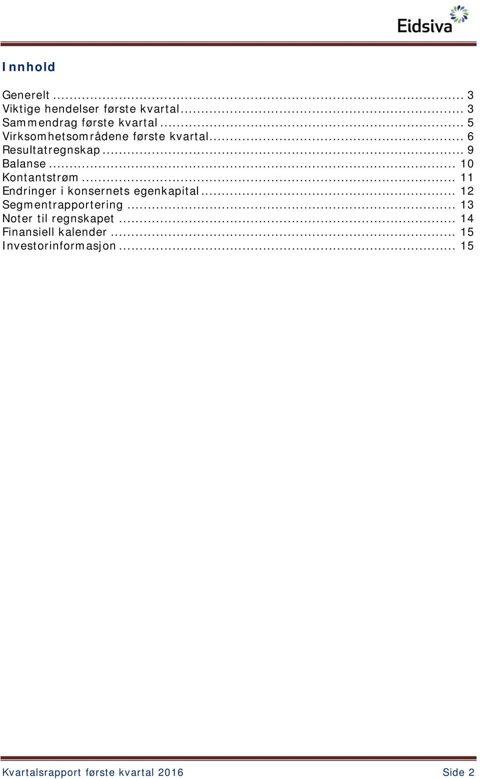 .. 11 Endringer i konsernets egenkapital... 12 Segmentrapportering... 13 Noter til regnskapet.