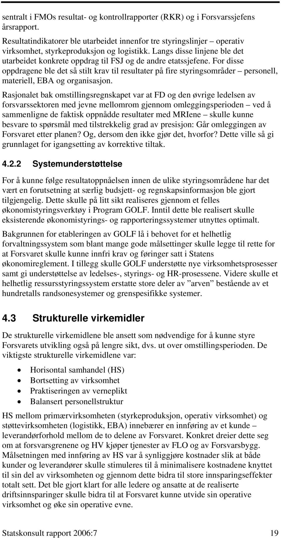 For disse oppdragene ble det så stilt krav til resultater på fire styringsområder personell, materiell, EBA og organisasjon.