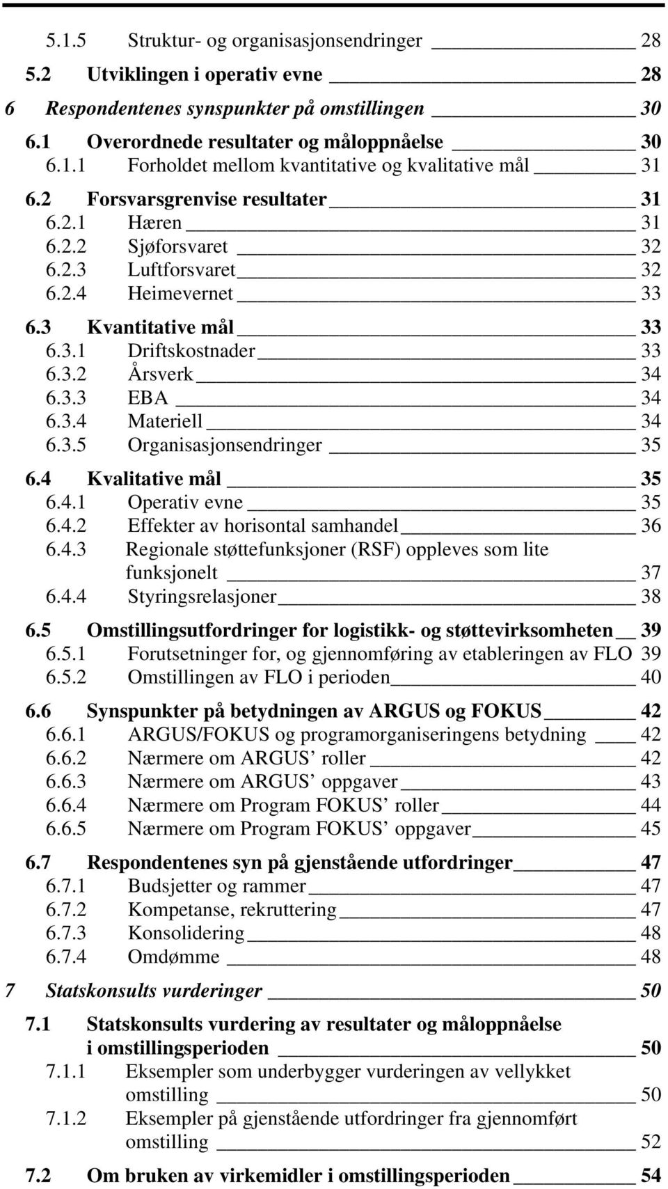 3.5 Organisasjonsendringer 35 6.4 Kvalitative mål 35 6.4.1 Operativ evne 35 6.4.2 Effekter av horisontal samhandel 36 6.4.3 Regionale støttefunksjoner (RSF) oppleves som lite funksjonelt 37 6.4.4 Styringsrelasjoner 38 6.