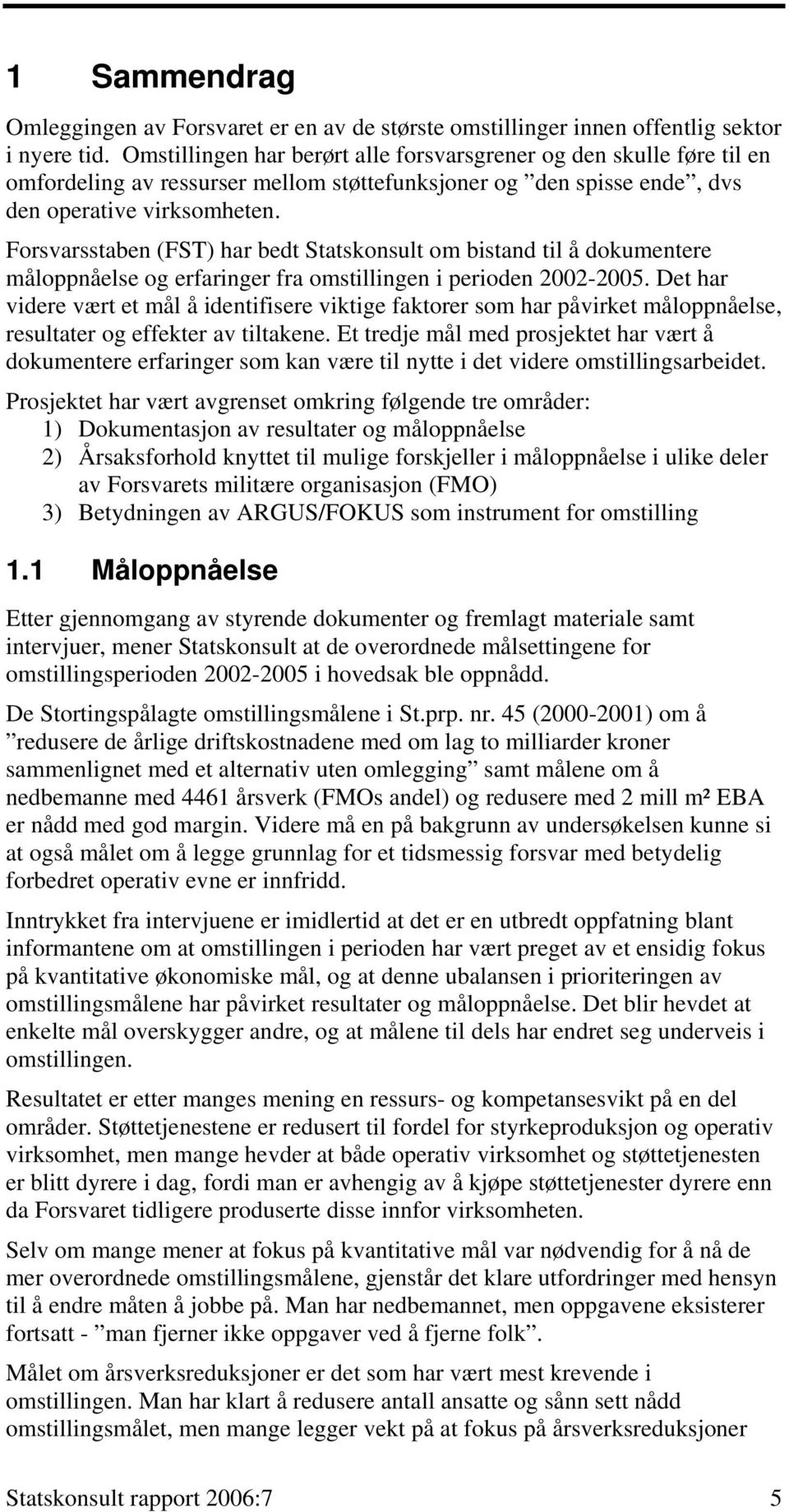 Forsvarsstaben (FST) har bedt Statskonsult om bistand til å dokumentere måloppnåelse og erfaringer fra omstillingen i perioden 2002-2005.