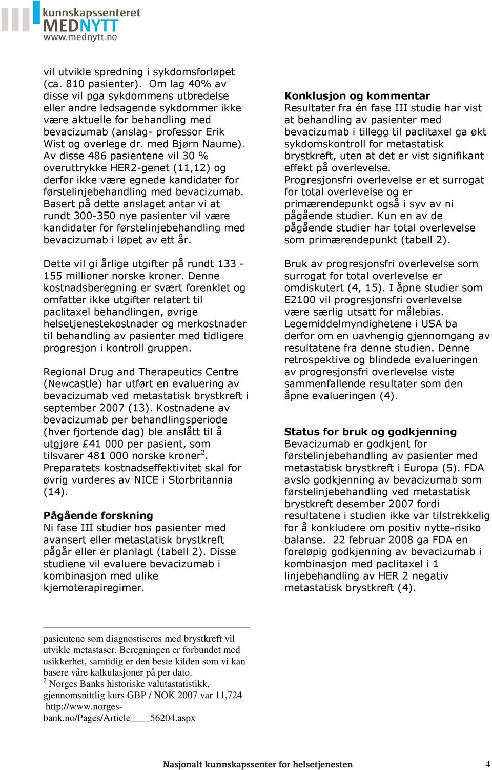 Av disse 486 pasientene vil 30 % overuttrykke HER2-genet (11,12) og derfor ikke være egnede kandidater for førstelinjebehandling med bevacizumab.