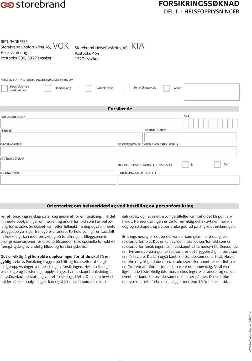 / -STED E-POST ADRESSE TELEFONNUMMER DAGTID / KVELDSTID (MOBIL) STATSBORGERSKAP HAR VÆRT BOSATT I NORGE I DE SISTE 5 ÅR STILLING / YRKE FORSIKRINGSTAKER (BEDRIFT) Orientering om helseerklæring ved