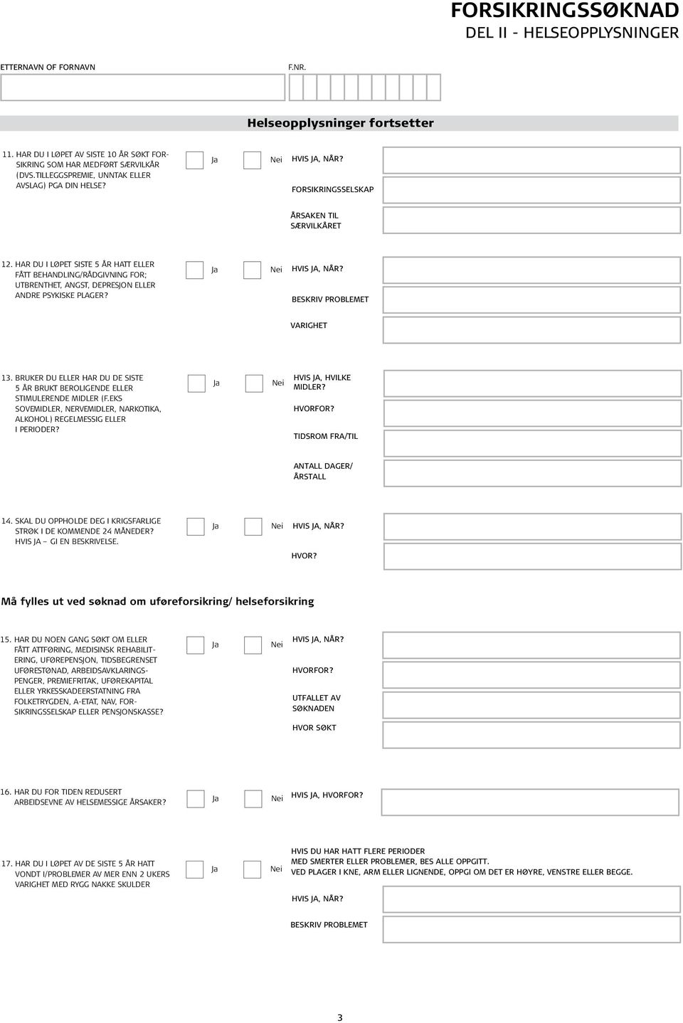 BRUKER DU ELLER HAR DU DE SISTE 5 ÅR BRUKT BEROLIGENDE ELLER STIMULERENDE MIDLER (F.EKS SOVEMIDLER, NERVEMIDLER, NARKOTIKA, ALKOHOL) REGELMESSIG ELLER I PERIODER? HVIS JA, HVILKE MIDLER?