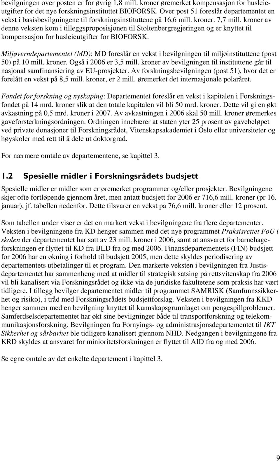 kroner av denne veksten kom i tilleggsproposisjonen til Stoltenbergregjeringen og er knyttet til kompensasjon for husleieutgifter for BIOFORSK.