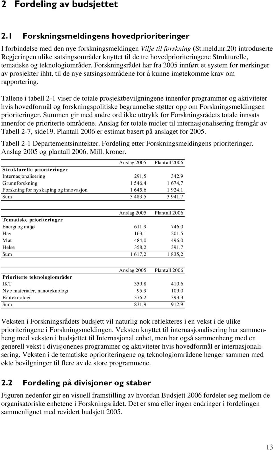 Forskningsrådet har fra 2005 innført et system for merkinger av prosjekter ihht. til de nye satsingsområdene for å kunne imøtekomme krav om rapportering.