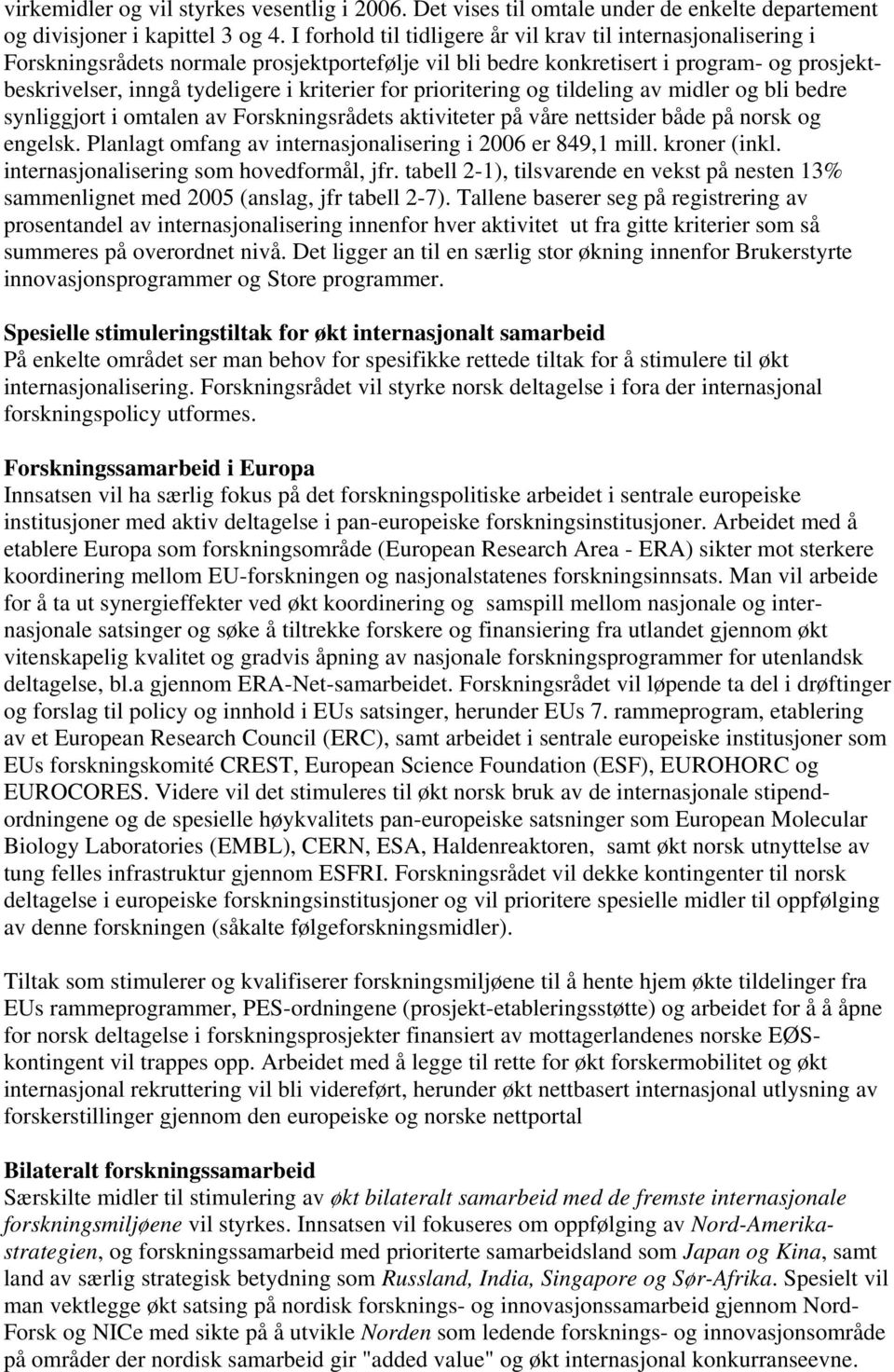 for prioritering og tildeling av midler og bli bedre synliggjort i omtalen av Forskningsrådets aktiviteter på våre nettsider både på norsk og engelsk.