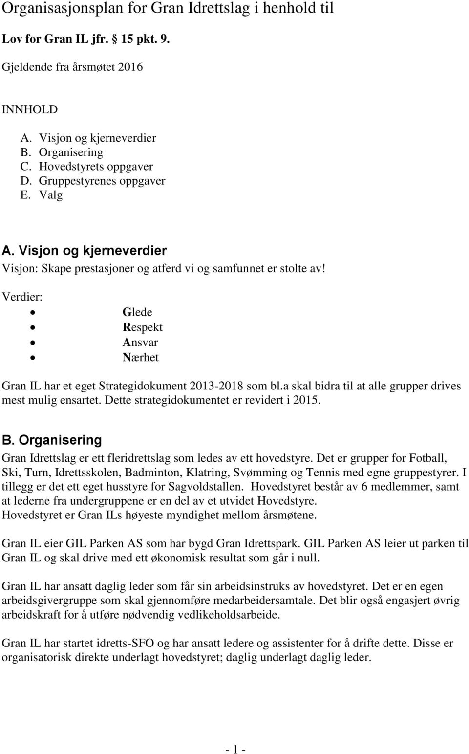 Verdier: Glede Respekt Ansvar Nærhet Gran IL har et eget Strategidokument 2013-2018 som bl.a skal bidra til at alle grupper drives mest mulig ensartet. Dette strategidokumentet er revidert i 2015. B.