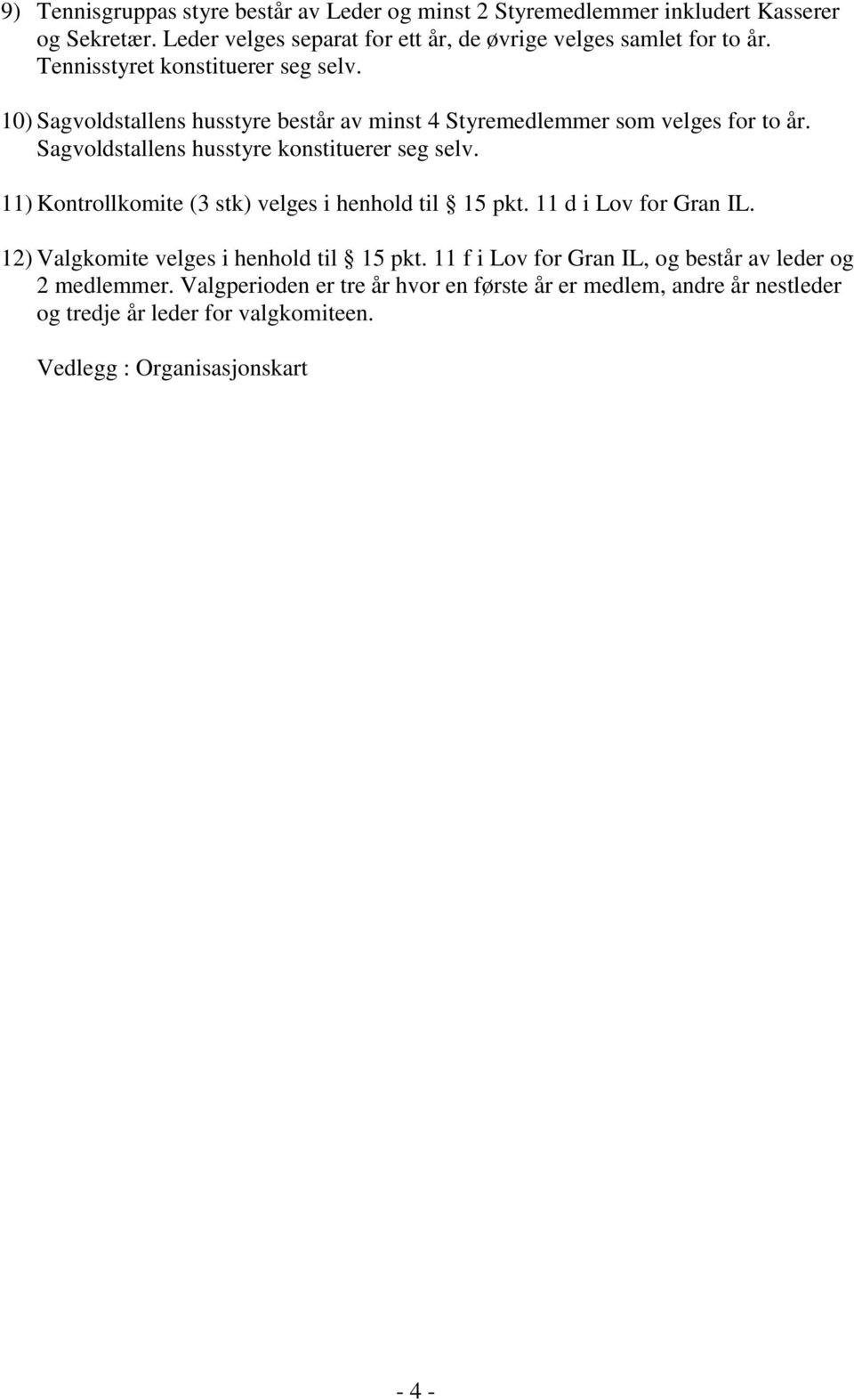 11 d i Lov for Gran IL. 12) Valgkomite velges i henhold til 15 pkt. 11 f i Lov for Gran IL, og består av leder og 2 medlemmer.