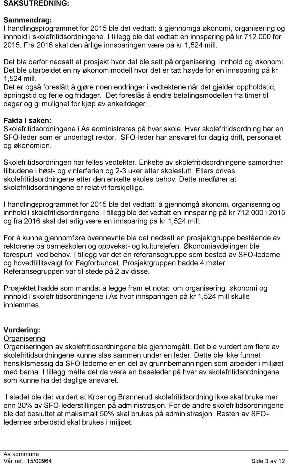 Det ble utarbeidet en ny økonomimodell hvor det er tatt høyde for en innsparing på kr 1,524 mill.