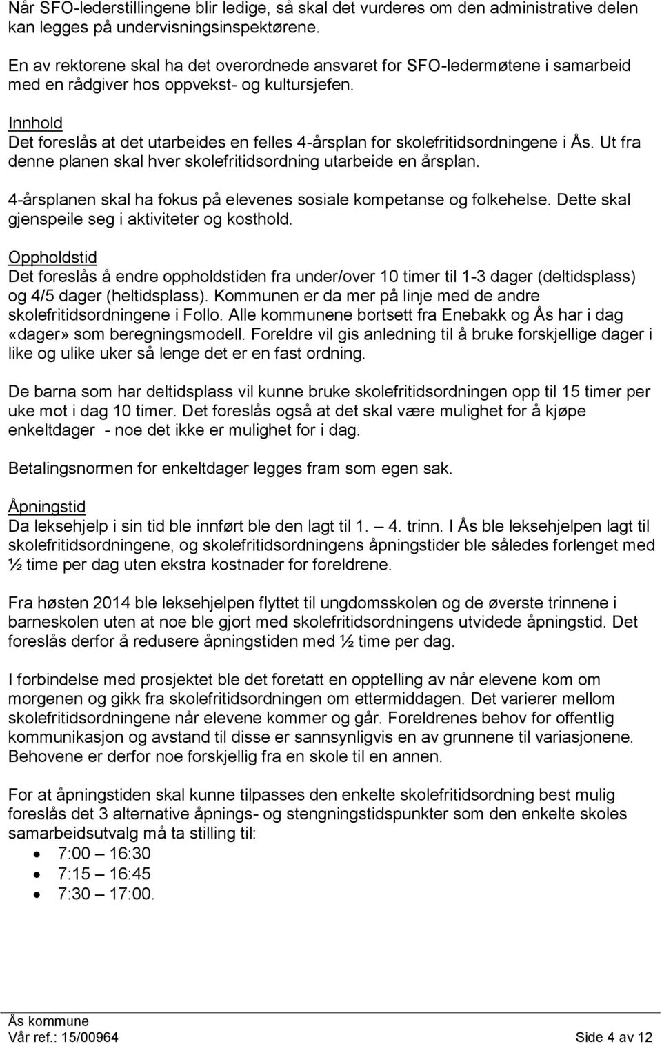 Innhold Det foreslås at det utarbeides en felles 4-årsplan for skolefritidsordningene i Ås. Ut fra denne planen skal hver skolefritidsordning utarbeide en årsplan.