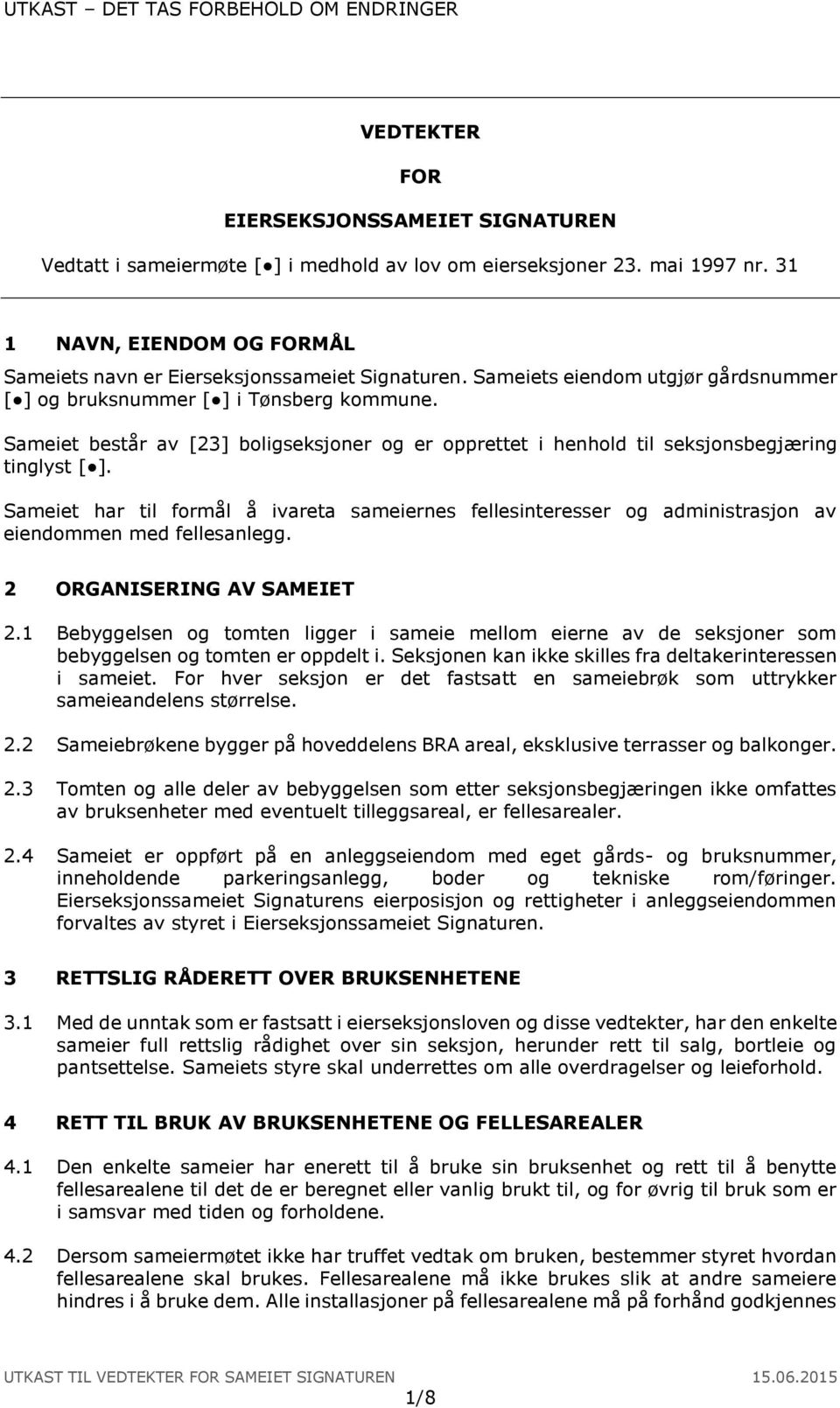 Sameiet har til formål å ivareta sameiernes fellesinteresser og administrasjon av eiendommen med fellesanlegg. 2 ORGANISERING AV SAMEIET 2.