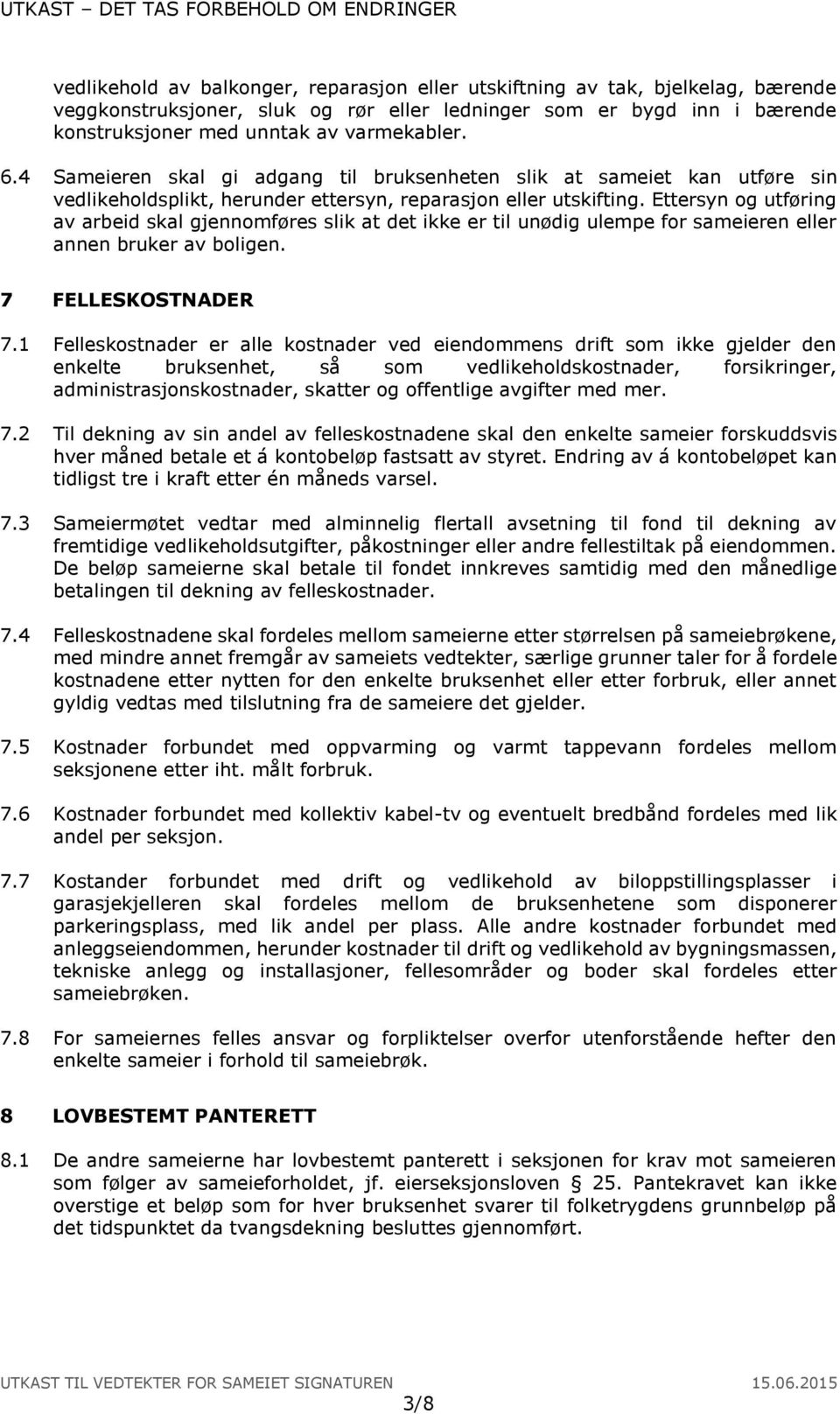 Ettersyn og utføring av arbeid skal gjennomføres slik at det ikke er til unødig ulempe for sameieren eller annen bruker av boligen. 7 FELLESKOSTNADER 7.