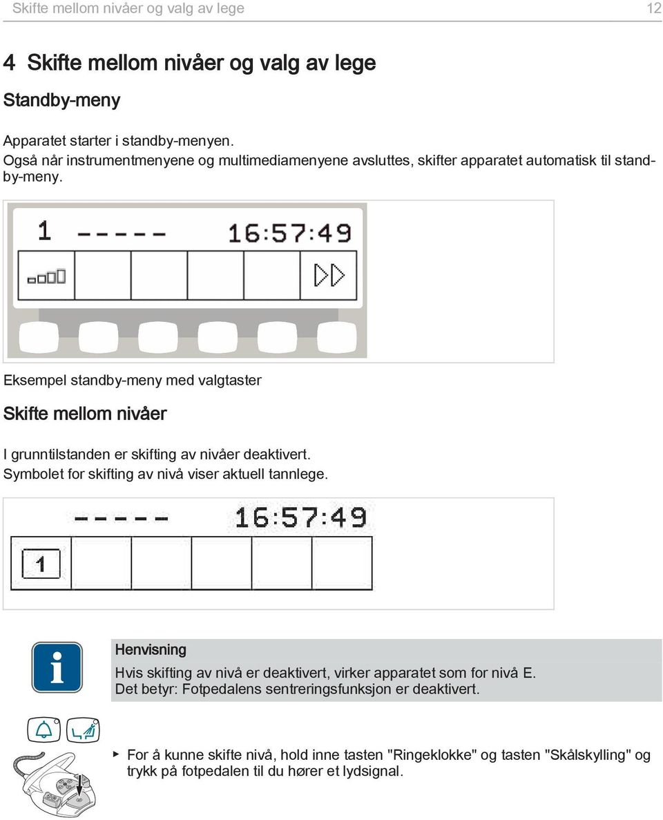 Eksempel standby-meny med valgtaster Skifte mellom nivåer I grunntilstanden er skifting av nivåer deaktivert. Symbolet for skifting av nivå viser aktuell tannlege.