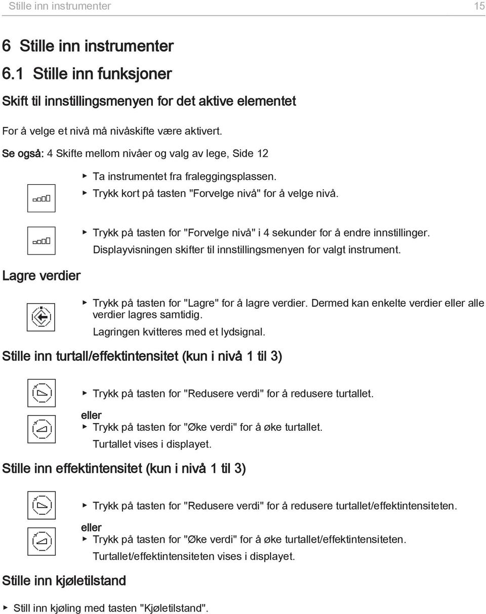 Lagre verdier Trykk på tasten for "Forvelge nivå" i 4 sekunder for å endre innstillinger. Displayvisningen skifter til innstillingsmenyen for valgt instrument.