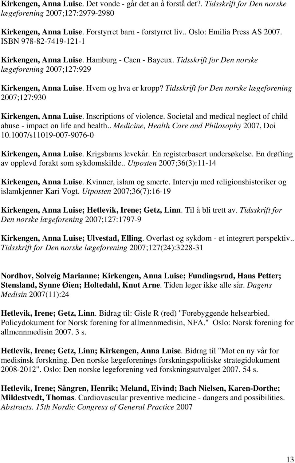 Tidsskrift for Den norske lægeforening 2007;127:930 Kirkengen, Anna Luise. Inscriptions of violence. Societal and medical neglect of child abuse - impact on life and health.