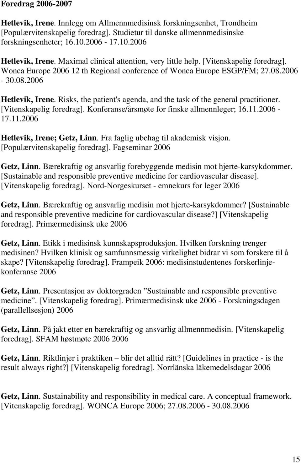 2006-30.08.2006 Hetlevik, Irene. Risks, the patient's agenda, and the task of the general practitioner. [Vitenskapelig foredrag]. Konferanse/årsmøte for finske allmennleger; 16.11.