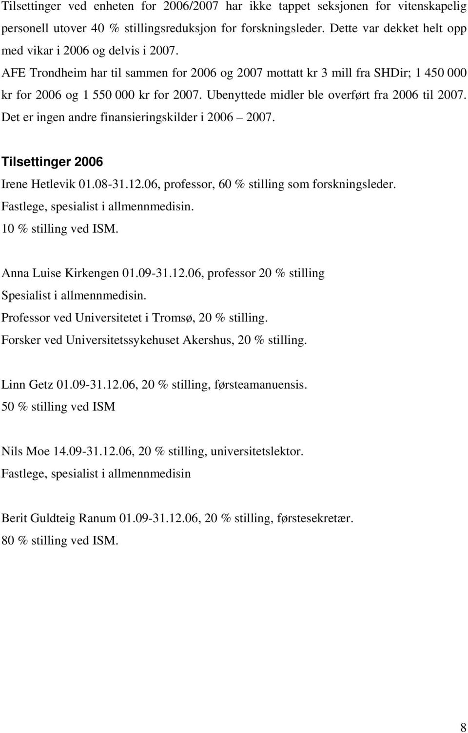 Ubenyttede midler ble overført fra 2006 til 2007. Det er ingen andre finansieringskilder i 2006 2007. Tilsettinger 2006 Irene Hetlevik 01.08-31.12.06, professor, 60 % stilling som forskningsleder.