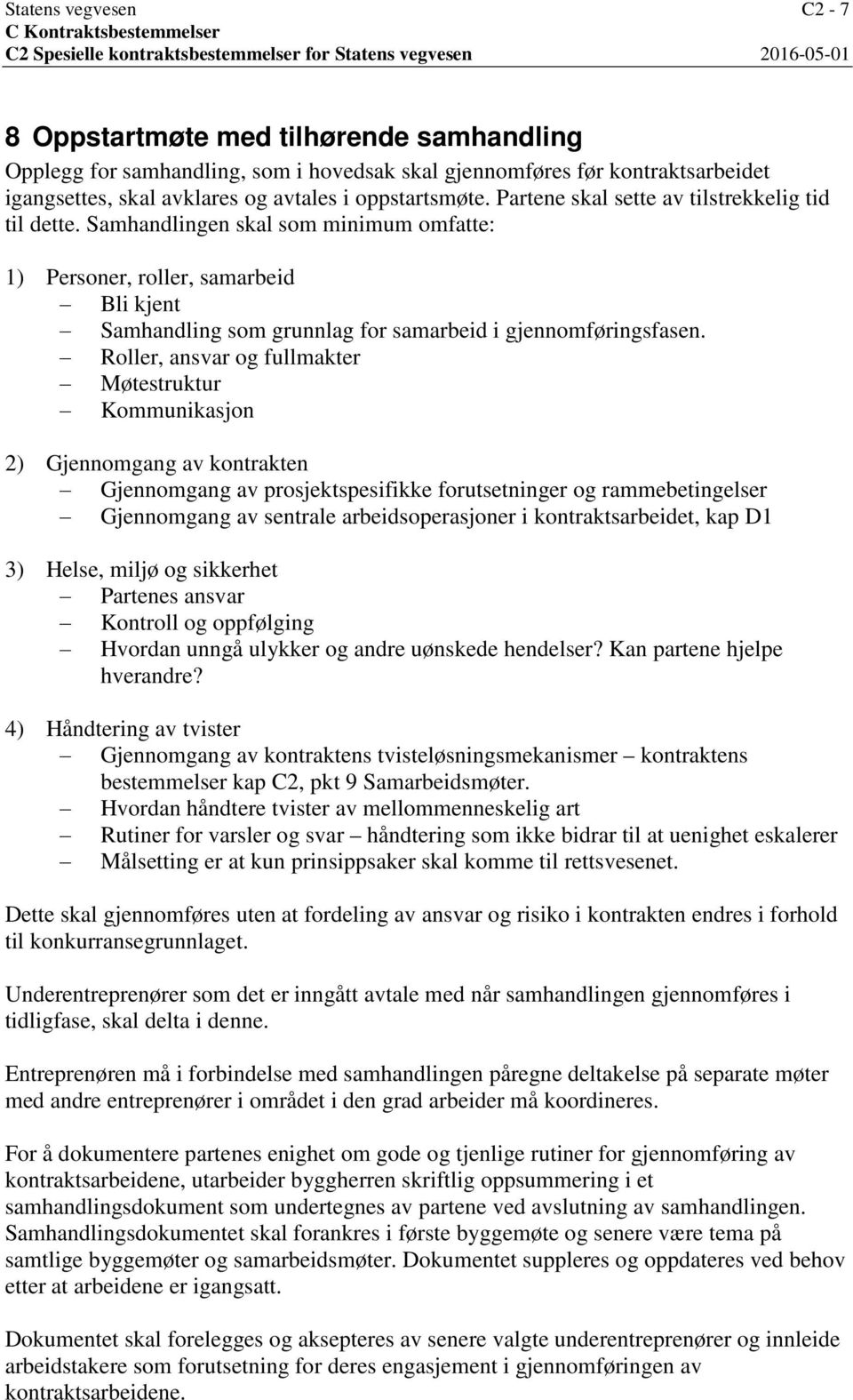 Roller, ansvar og fullmakter Møtestruktur Kommunikasjon 2) Gjennomgang av kontrakten Gjennomgang av prosjektspesifikke forutsetninger og rammebetingelser Gjennomgang av sentrale arbeidsoperasjoner i