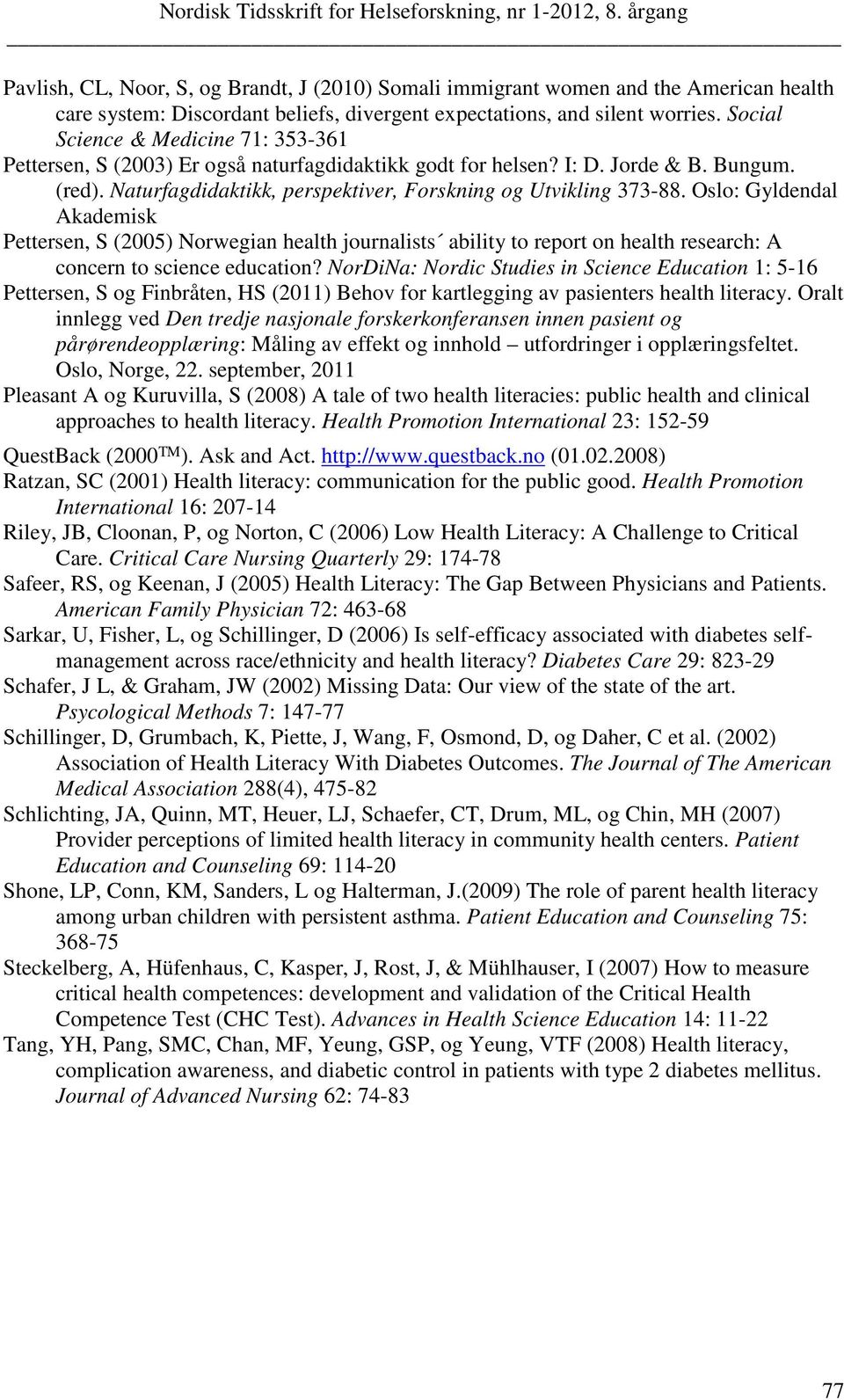 Oslo: Gyldendal Akademisk Pettersen, S (2005) Norwegian health journalists ability to report on health research: A concern to science education?