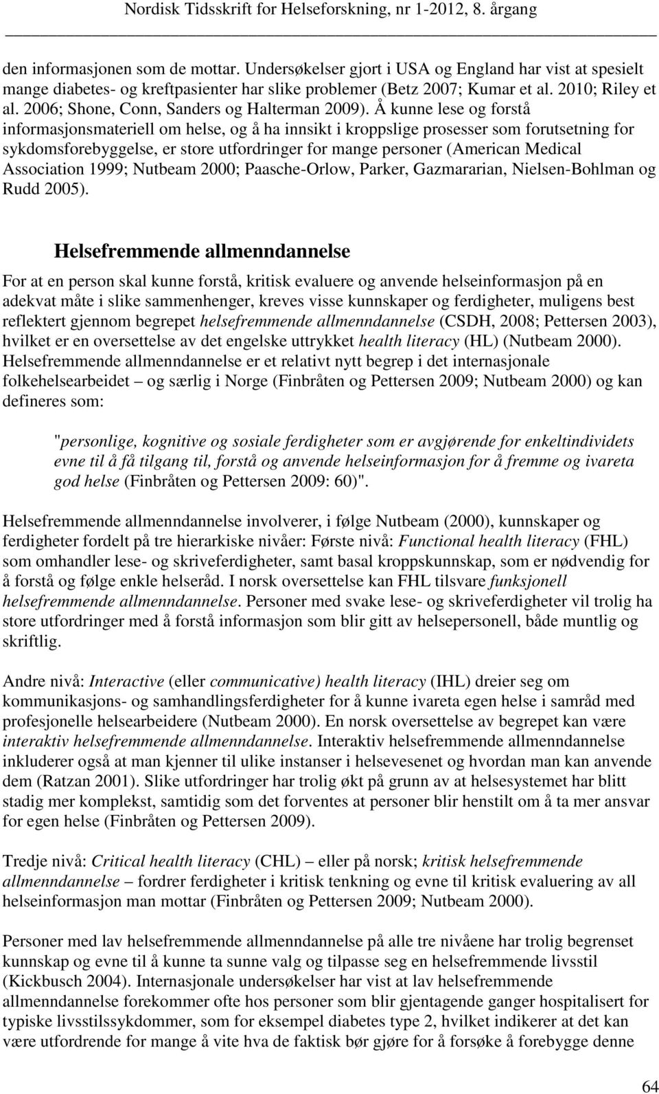 Å kunne lese og forstå informasjonsmateriell om helse, og å ha innsikt i kroppslige prosesser som forutsetning for sykdomsforebyggelse, er store utfordringer for mange personer (American Medical