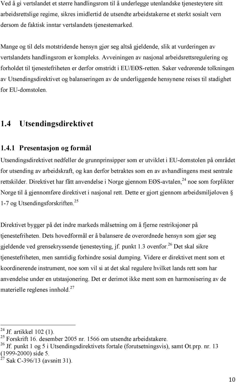 Avveiningen av nasjonal arbeidsrettsregulering og forholdet til tjenestefriheten er derfor omstridt i EU/EØS-retten.