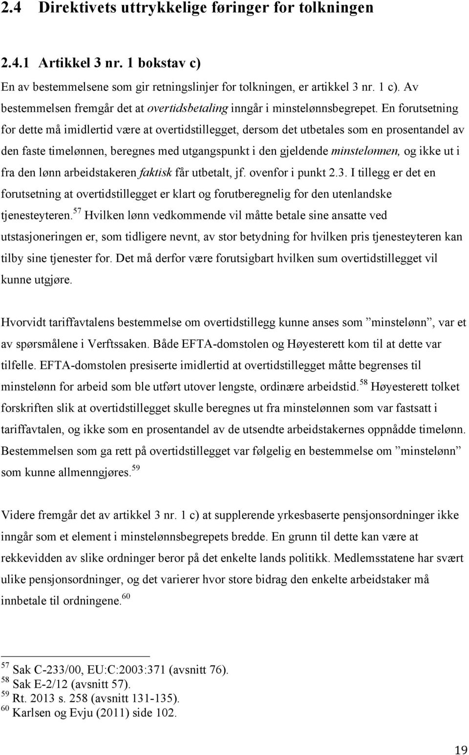 En forutsetning for dette må imidlertid være at overtidstillegget, dersom det utbetales som en prosentandel av den faste timelønnen, beregnes med utgangspunkt i den gjeldende minstelønnen, og ikke ut