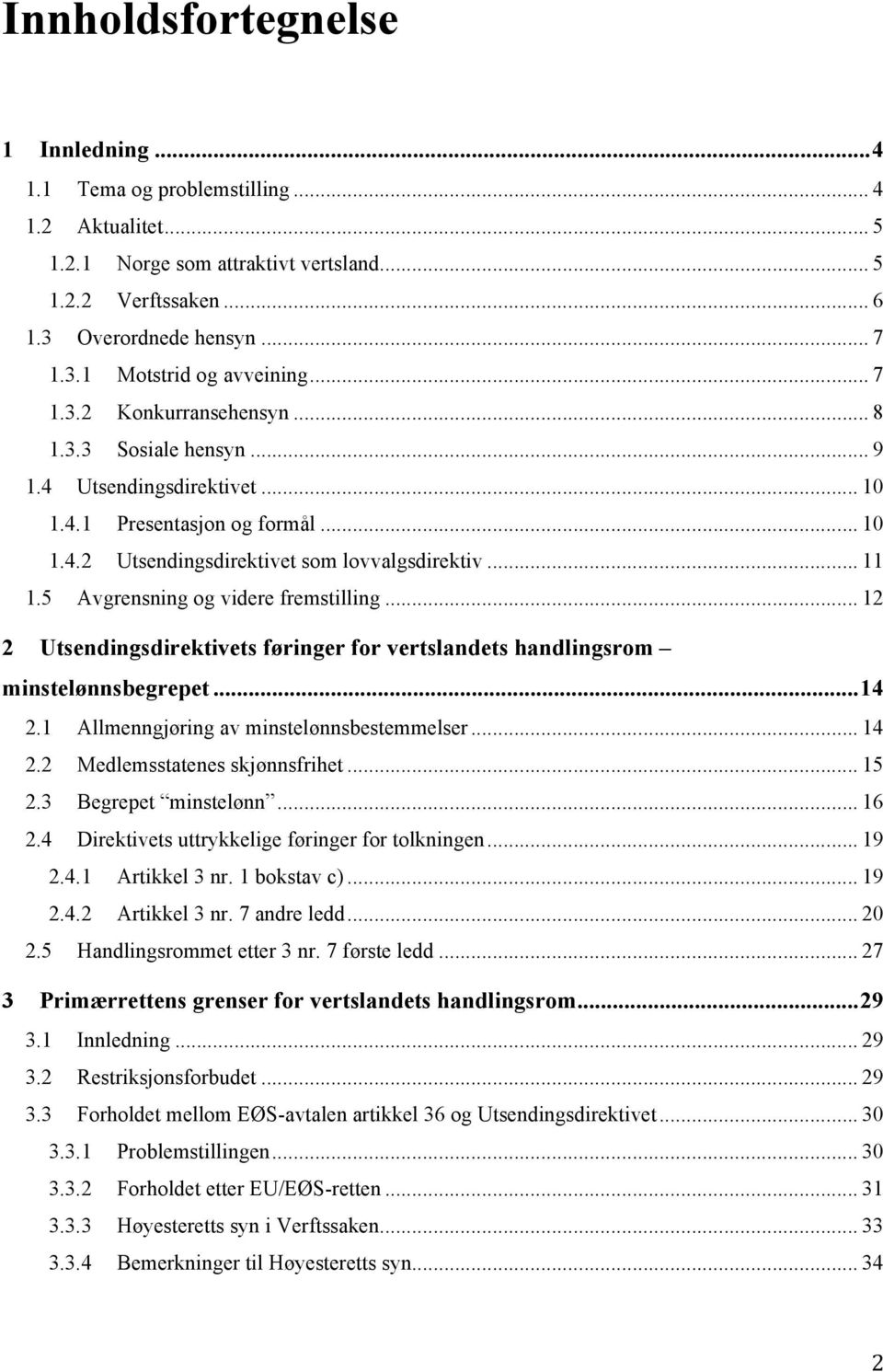 5 Avgrensning og videre fremstilling... 12 2 Utsendingsdirektivets føringer for vertslandets handlingsrom minstelønnsbegrepet... 14 2.1 Allmenngjøring av minstelønnsbestemmelser... 14 2.2 Medlemsstatenes skjønnsfrihet.