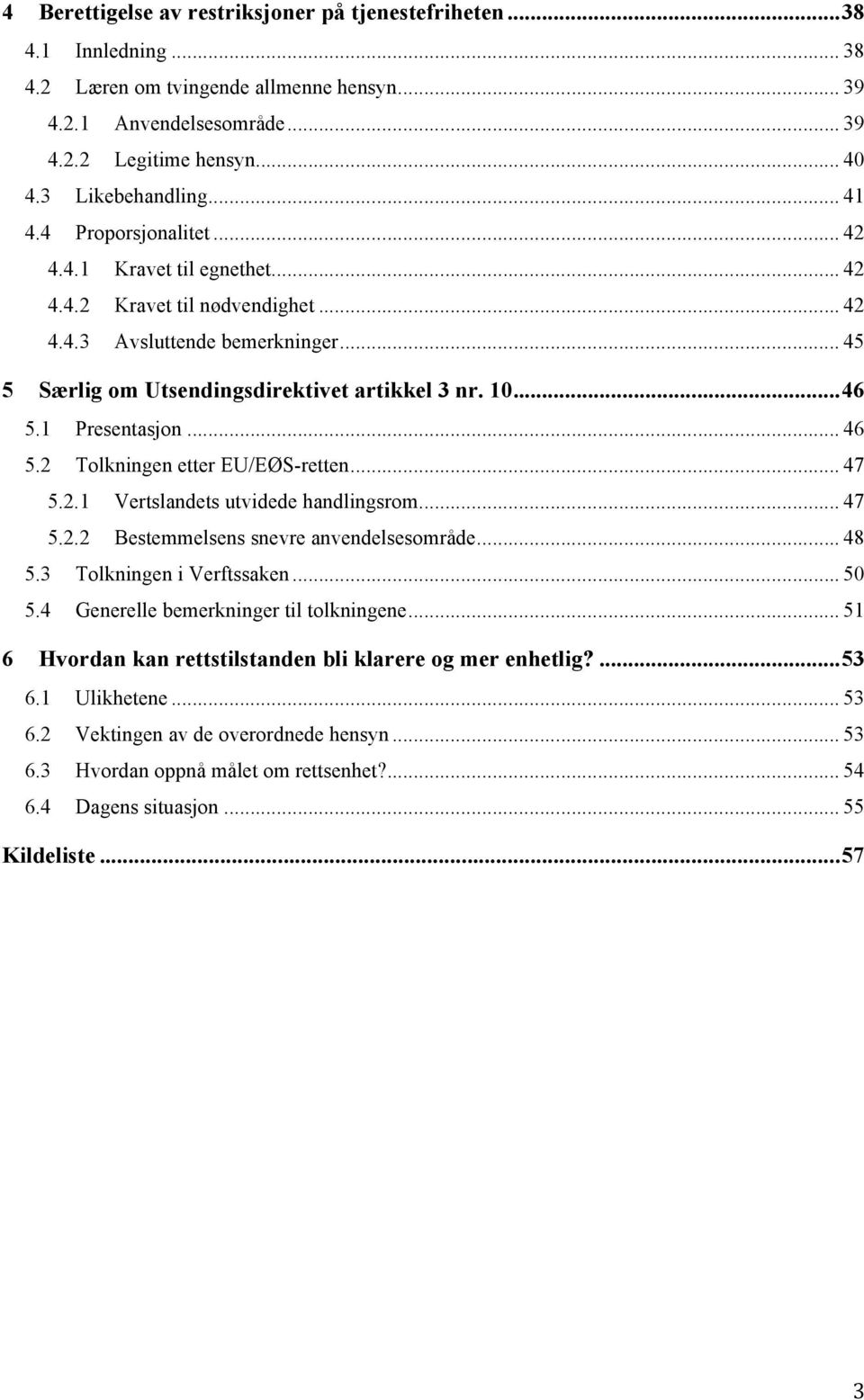 10... 46 5.1 Presentasjon... 46 5.2 Tolkningen etter EU/EØS-retten... 47 5.2.1 Vertslandets utvidede handlingsrom... 47 5.2.2 Bestemmelsens snevre anvendelsesområde... 48 5.3 Tolkningen i Verftssaken.